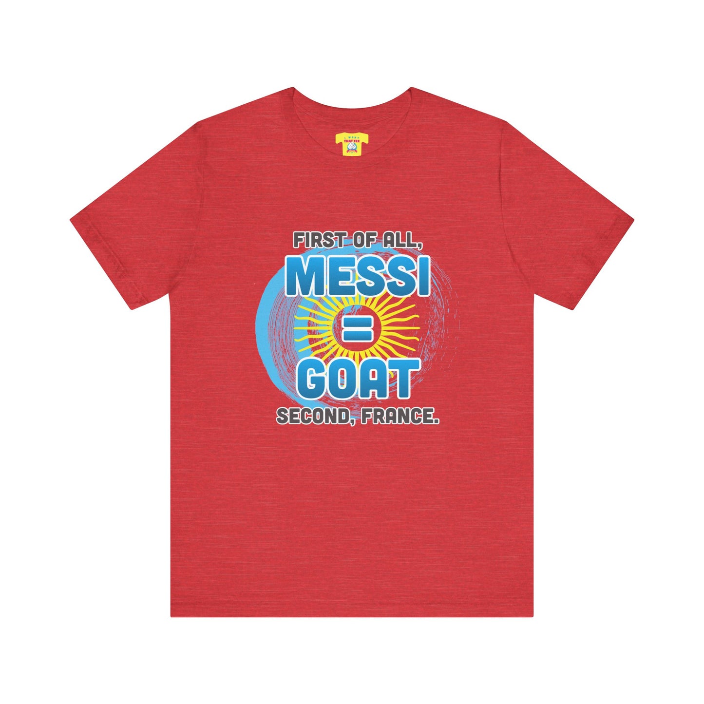 FIRST OF ALL MESSI = GOAT. SECOND FRANCE. - WORLD CUP JOKE (Unisex Softstyle T-Shirt)