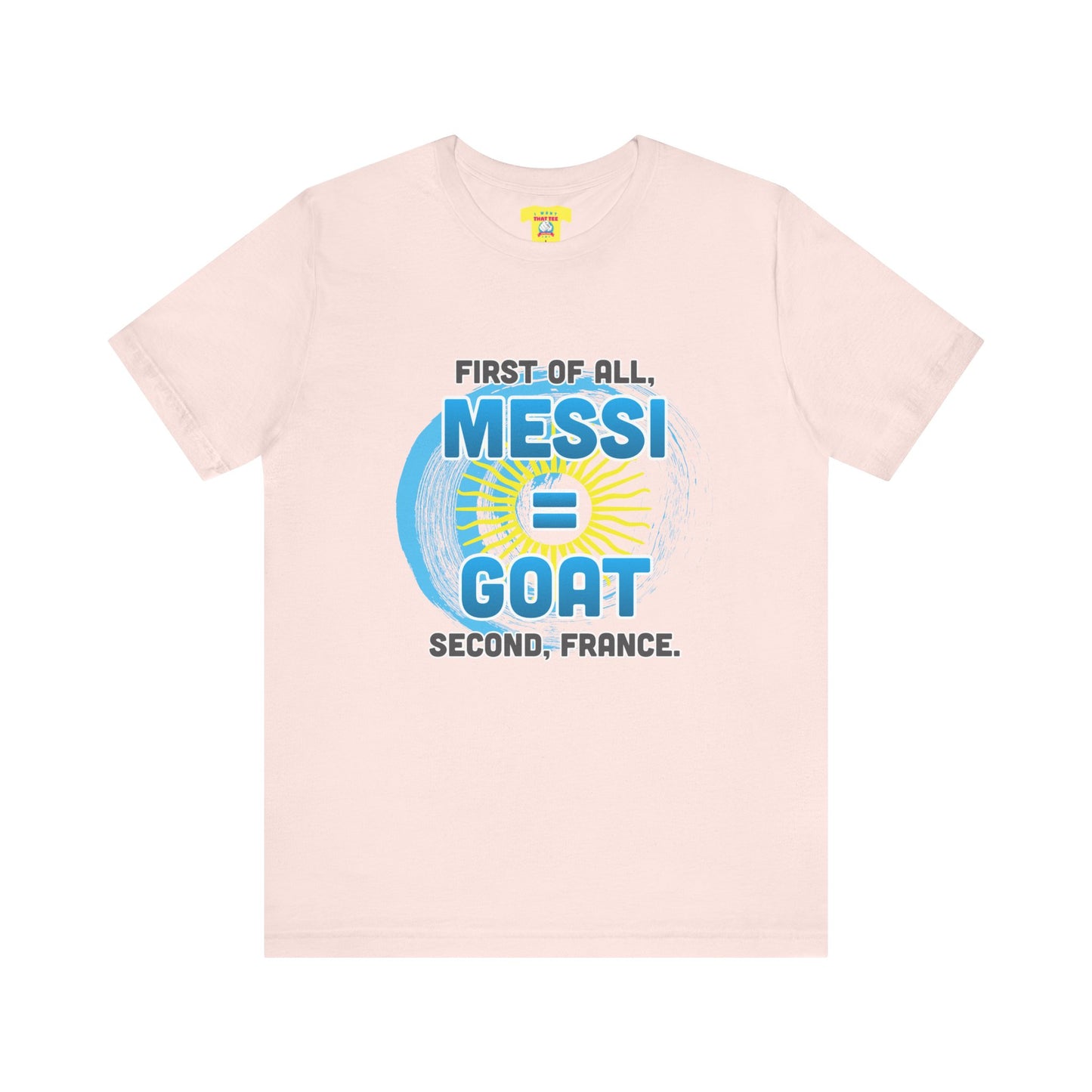 FIRST OF ALL MESSI = GOAT. SECOND FRANCE. - WORLD CUP JOKE (Unisex Softstyle T-Shirt)