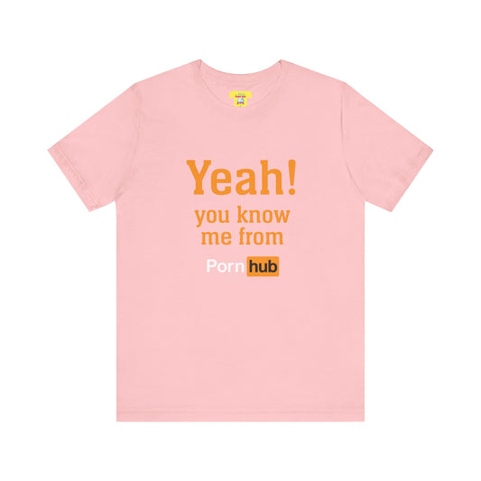 YEAH! YOU KNOW ME FROM PORNHUB (Unisex Softstyle T-Shirt)